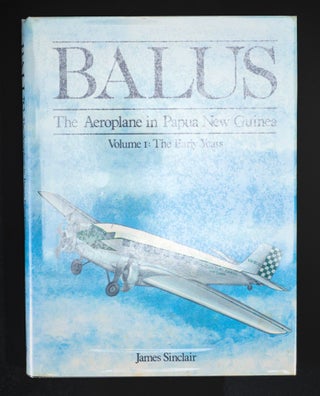 BALUS. The Aeroplane In Papua New Guinea. Volume I: The Early Years. Volume II: The Rise of Talair. Volume III: Wings of a Nation