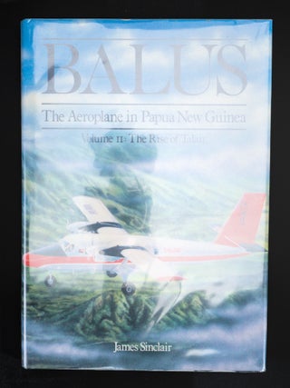 BALUS. The Aeroplane In Papua New Guinea. Volume I: The Early Years. Volume II: The Rise of Talair. Volume III: Wings of a Nation