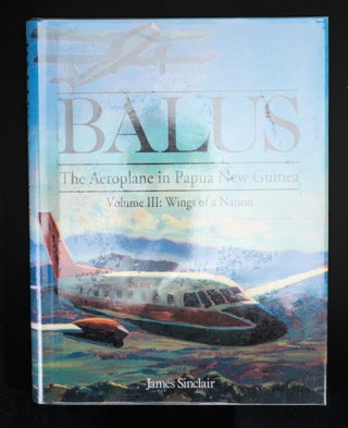 BALUS. The Aeroplane In Papua New Guinea. Volume I: The Early Years. Volume II: The Rise of Talair. Volume III: Wings of a Nation