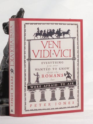 VENI VIDI VICI. Everything You Ever Wanted to Know About The Romans But Were to Afraid to Ask. Peter JONES.