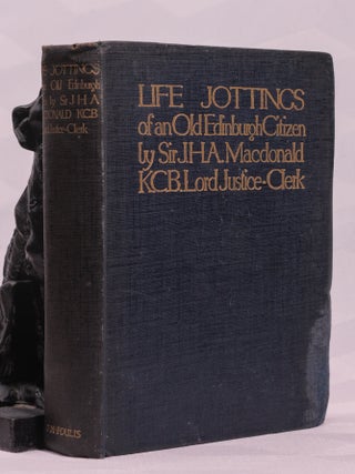 LIFE JOTTINGS OF AN OLD EDINBURGH CITIZEN BY SIR J.H.A MACDONALD P.C., K.C.B., LORD JUSTICE CLERK