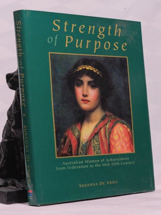STRENGTH OF PURPOSE. Australian Women of Achievement from Federation to the Mid-20th Century