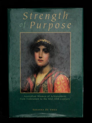 STRENGTH OF PURPOSE. Australian Women of Achievement from Federation to the Mid-20th Century