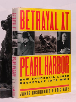 BETRAYAL AT PEARL HARBOR. How Churchill Lured Roosevelt Into War