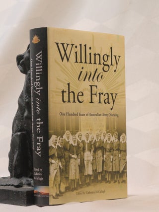 WILLINGLY INTO THE FRAY. One Hundred Years of Australian Army Nursing