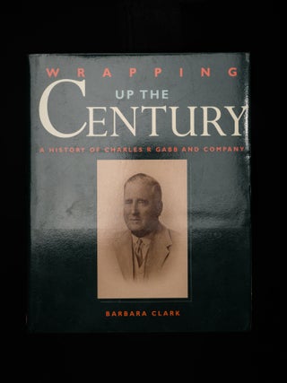 WRAPPING UP THE CENTURY. A History of Charles R.Gabb and Company.