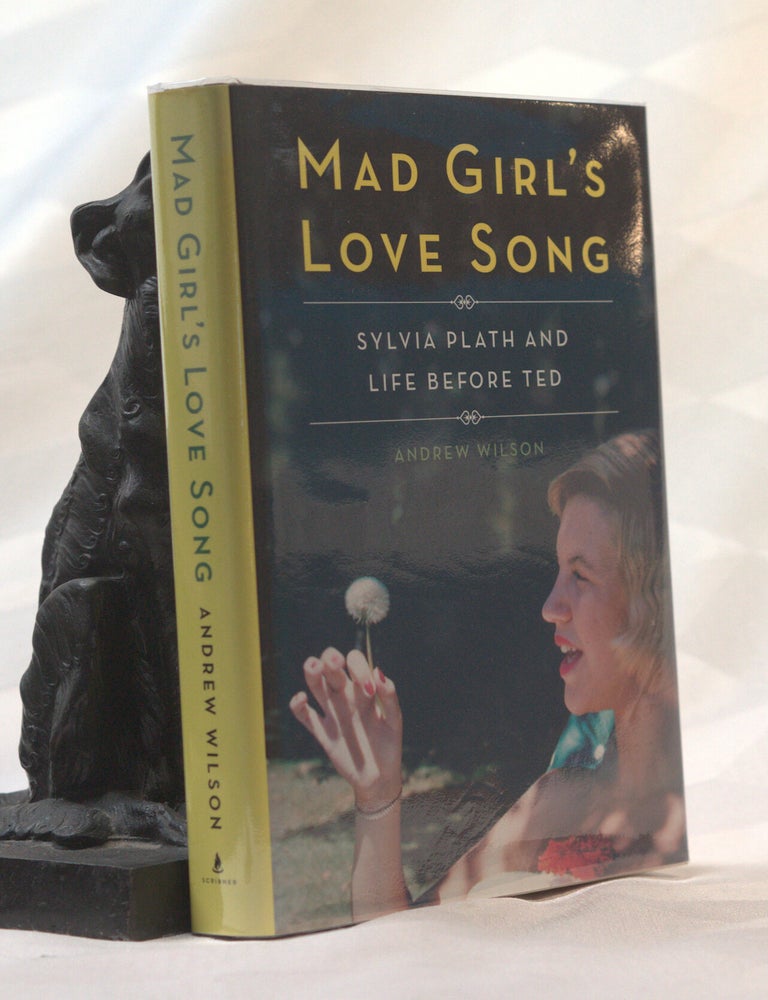 Item #197088 MAD GIRL'S LOVE SONG. Sylvia Plath and Life Before Ted. Andrew WILSON.