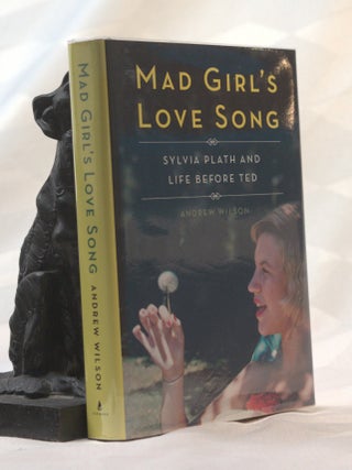 MAD GIRL'S LOVE SONG. Sylvia Plath and Life Before Ted