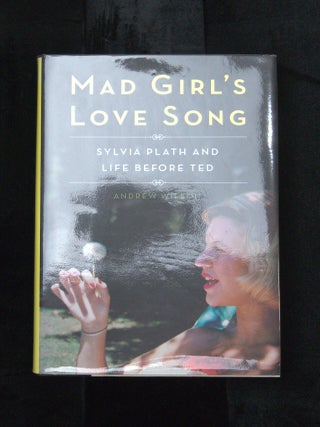 MAD GIRL'S LOVE SONG. Sylvia Plath and Life Before Ted.