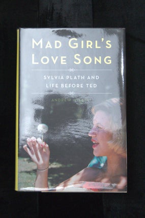 MAD GIRL'S LOVE SONG. Sylvia Plath and Life Before Ted.
