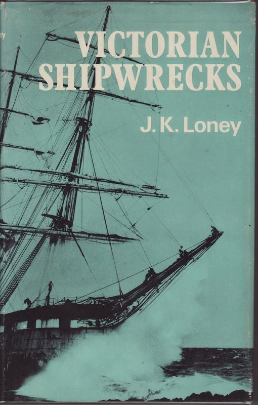 Item #19899 VICTORIAN SHIPWRECKS. All wrecks in Victorian waters and Bass Strait,Including King Island and The Kent Group. J. K. LONEY.
