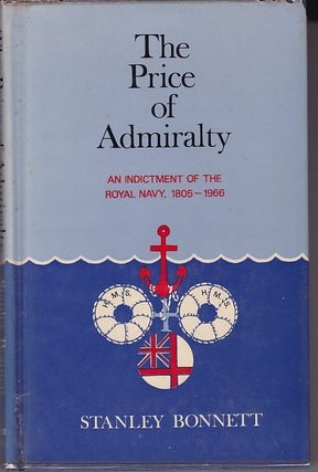 Item #20084 THE PRICE OF ADMIRALTY. An Indictment of the Royal Navy.1805-1966. Stanley BONNETT