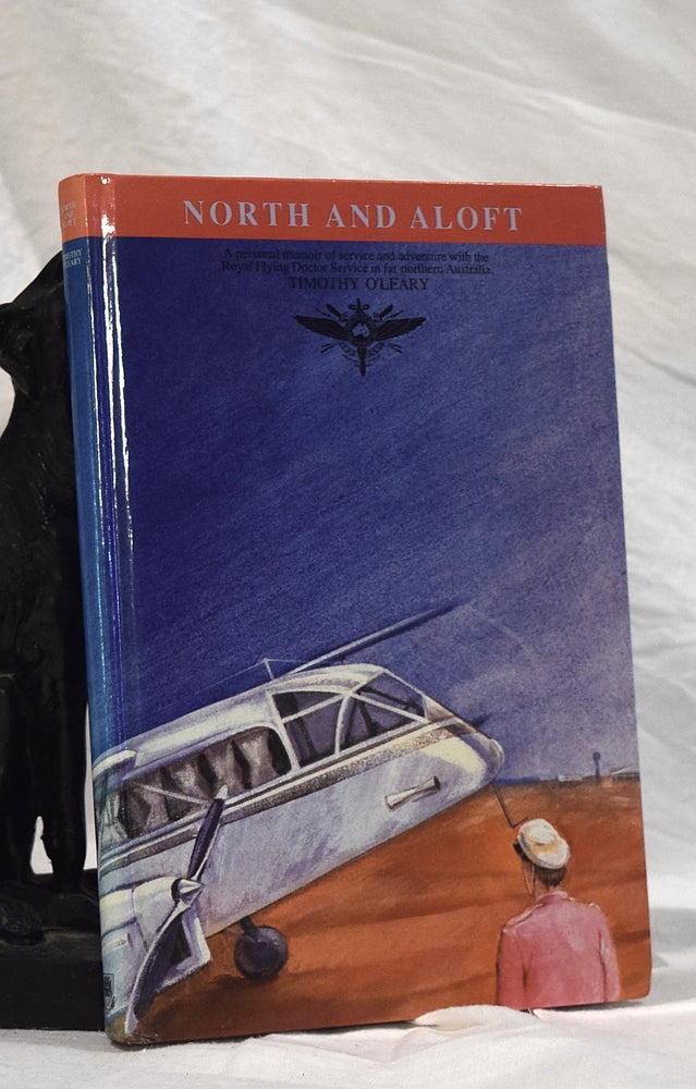 Item #20581 NORTH AND ALOFT; A personal memoir of service and adventure with the Royal Flying Doctor Service in Far Northern Australia. Timothy O'LEARY.