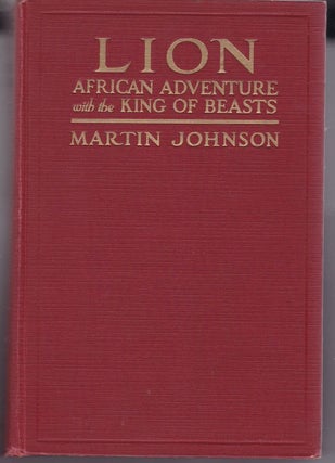 Item #20710 LION. African Adventures with the King of Beasts. Martin JOHNSON