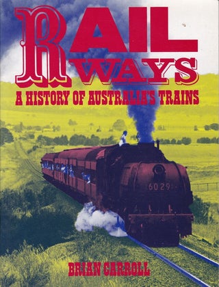 Item #21081 RAILWAYS, A HISTORY OF AUSTRALIA'S TRAINS. Brian CARROLL