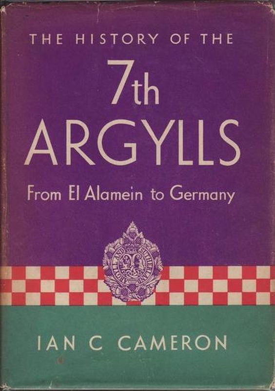 Item #21200 THE HISTORY OF THE 7TH ARGYLLS FROM EL ALAMEIN TO GERMANY. Ian C. Captain CAMERON.