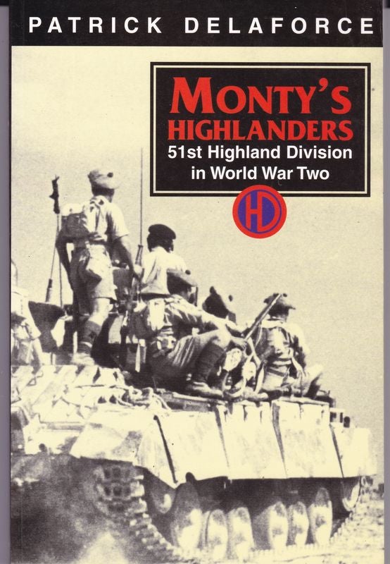 Item #21262 MONTY'S HIGHLANDERS 51ST Highland Division At War 1939-1945. Patrick DELAFORCE.