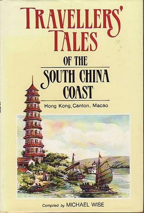 Item #21344 TRAVELLERS TALES OF THE SOUTH CHINA COAST. HONG KONG, CANTON, MACAO. Michael WISE,...
