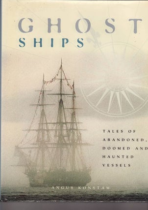 Item #21931 GHOST SHIPS Tales of Abandoned,Doomed and Haunted Vessels. Angus KONSTAM