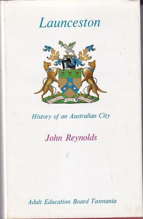 Item #21969 LAUNCESTON.History of an Australian City. John REYNOLDS