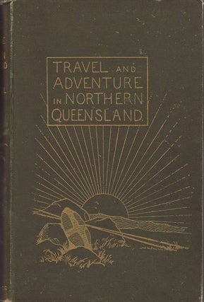 Item #22247 TRAVEL AND ADVENTURE IN NORTHERN QUEENSLAND.; Ilustrated by J.B.Clark from sketches...