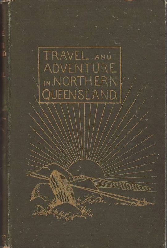 Item #22247 TRAVEL AND ADVENTURE IN NORTHERN QUEENSLAND.; Ilustrated by J.B.Clark from sketches by the Author. Arthur BICKNELL, C.
