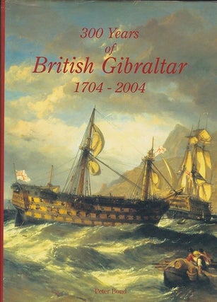 Item #22380 300 YEARS OF BRITISH GIBRALTAR 1704 -2004. Peter BOND