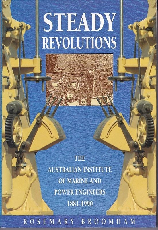 Item #22476 STEADY REVOLUTIONS. The Australian Institute of Marine and Power Engineers. 1881 - 1990. Rosemary BROOMHAM.
