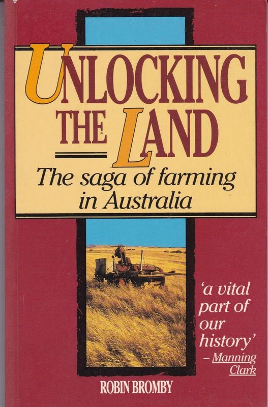 Item #22516 UNLOCKING THE LAND. The Saga of Farming in Australia. Robin BROMBY.