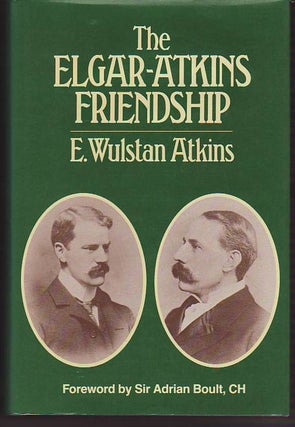 Item #22553 THE ELGAR -ATKINS FRIENDSHIP .; Foreword by Adrian Boult. E. Wulstan ATKINS