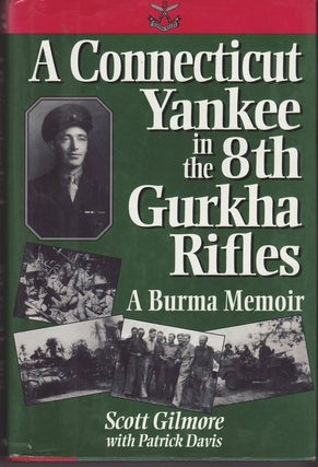 Item #22709 A CONNECTICUT YANKEE IN THE 8TH GURKHA RIFLES. A Burma Memoir. Scott GILMORE, Patrick...