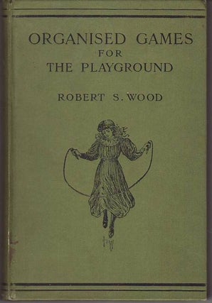 Item #22849 ORGANISED GAMES FOR THE PLAYGROUND. Robert S. WOOD
