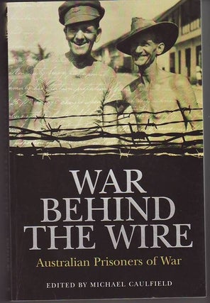 Item #22973 WAR BEHIND THE WIRE .Australian Prisoners of War. Michael CAULFIELD
