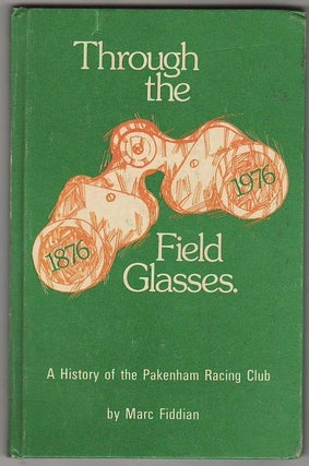 Item #23074 THROUGH THE FIELD GLASSES. A HISTORY OF THE PAKENHAM RACING CLUB 1876- 1976. Marc...