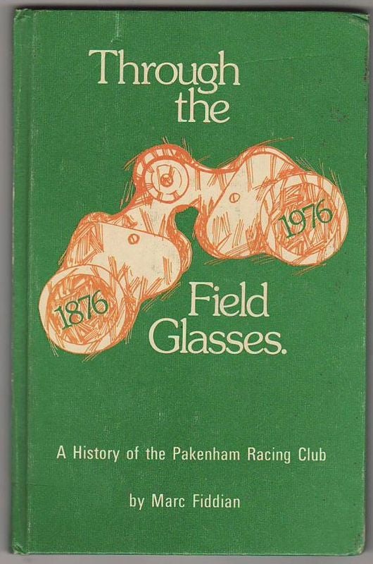 Item #23074 THROUGH THE FIELD GLASSES. A HISTORY OF THE PAKENHAM RACING CLUB 1876- 1976. Marc FIDDIAN.
