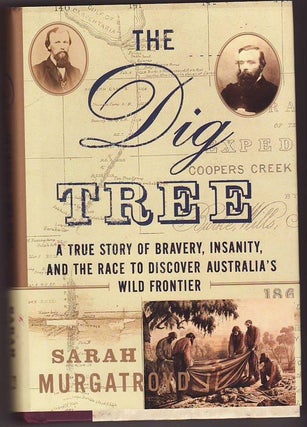 Item #23175 THE DIG TREE. A True Story of Bravery , Insanity and the Race to Discover Australia's...