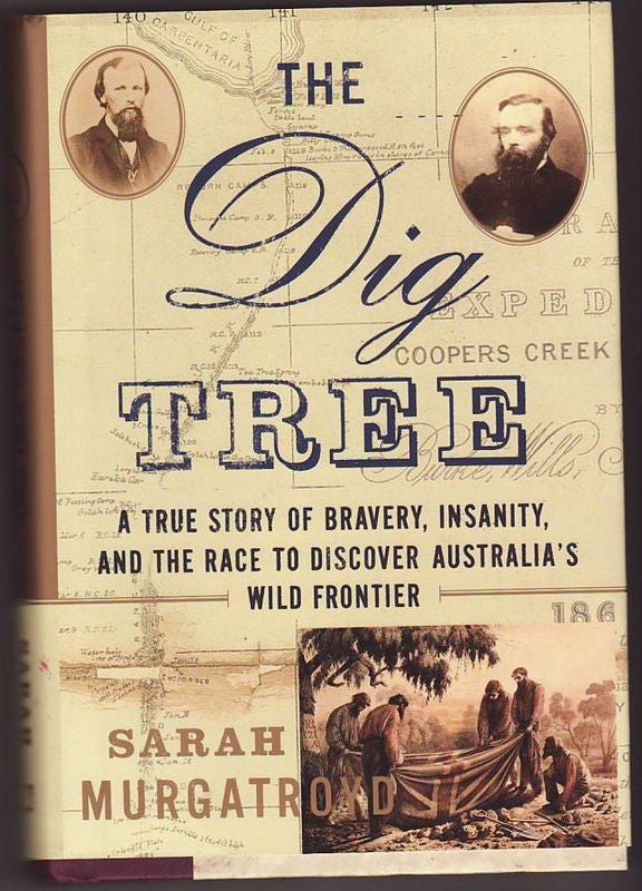 Item #23175 THE DIG TREE. A True Story of Bravery , Insanity and the Race to Discover Australia's Wild Frontier. Sarah MURGATROYD.