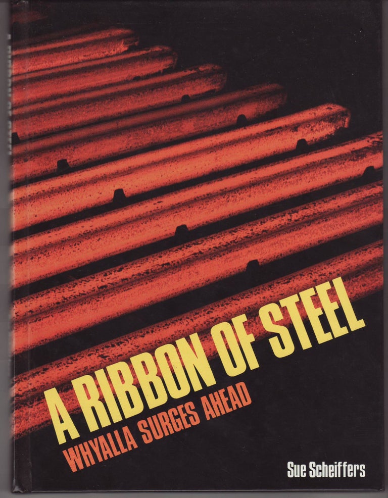 Item #23243 A RIBBON OF STEEL.WHYALLA SURGES AHEAD ,; Edited by Don Winton . Photography by Willis Harrison. Sue SCHEIFFERS.