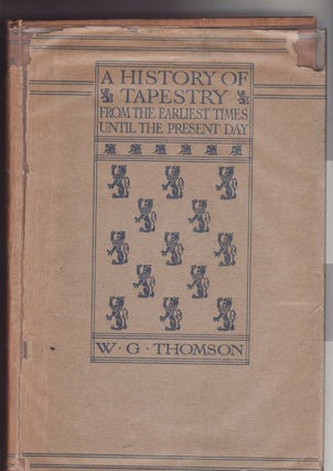 Item #23526 A HISTORY OF TAPESTRY ,From The Earliest Times Until The Present Day. W. G. THOMSON