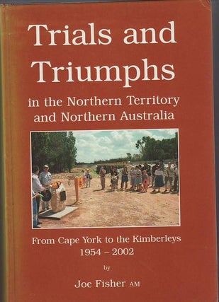 Item #23567 TRIALS AND TRIUMPHS In the Northern Territory and Northern Australia . From Cape York...