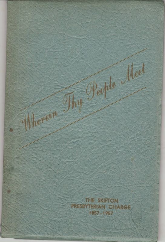Item #23657 WHEREIN THY PEOPLE MEET. The First Century of The Skipton Presbyterian Church and Charge.1857- 1957. An Histrical Record. G. C. NOTMAN.