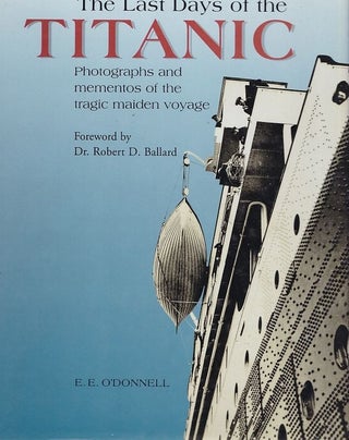 Item #23812 THE LAST DAYS OF THE TITANIC . Photographs and Mementos of the Tragic Maiden Voyage...