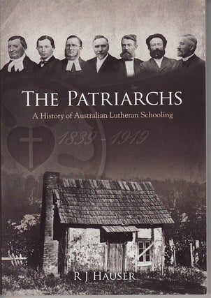 Item #23911 THE PATRIARCHS . A History of Australian Lutheran Schooling 1839- 1919. R. J. HAUSER