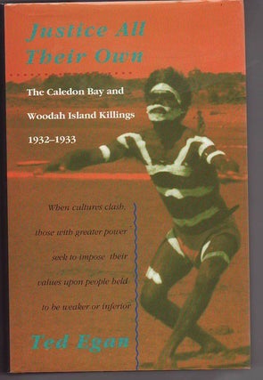 Item #23930 JUSTICE ALL THEIR OWN. The Caledon Bay and Woodah Island Killings 1932- 1933. Ted EGAN