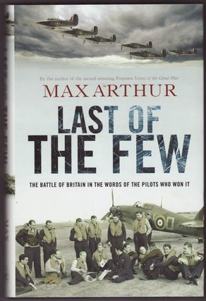 Item #24111 LAST OF THE FEW .The Battle of Britain In The Words of the Pilots Who Won It. Max ARTHUR
