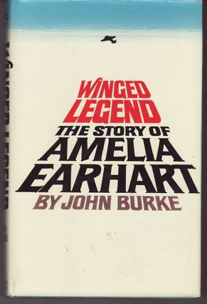 Item #24116 WINGED LEGEND THE STORY OF AMELIA EARHART. John BURKE