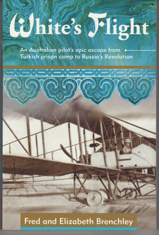 Item #24118 WHITE'S FLIGHT. An Australian pilot's epic escape from Turkish prison camp to Russia's Revolution. Fred BRENCHLEY, Elizabeth.