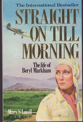 Item #24122 STRAIGHT ON TILL MORNING The Life of Beryl Markham. Mary LOVELL