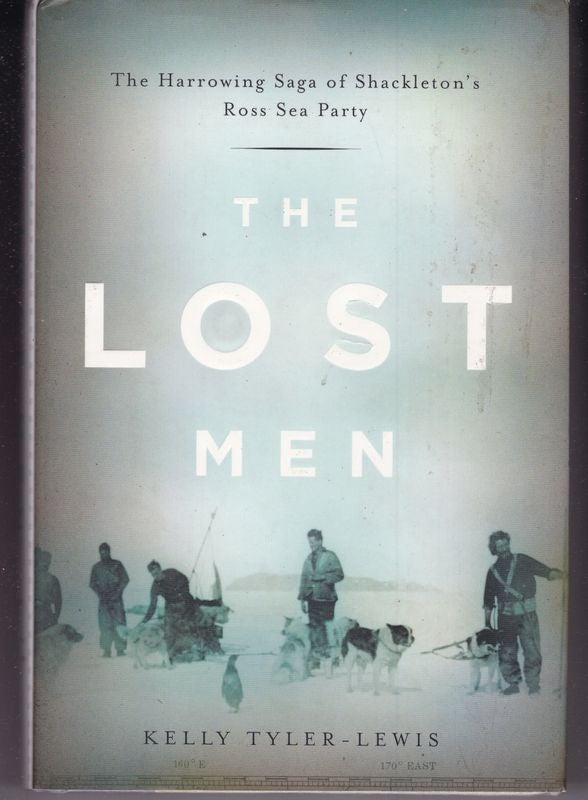 Item #24235 THE LOST MEN. The Harrowing Saga of Shackleton's Ross Sea Party. Kelly TYLER LEWIS.
