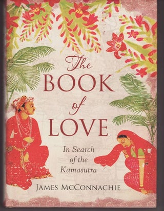 Item #24249 THE BOOK OF LOVE . In Search of Kamasutra. James McCONNACHIE